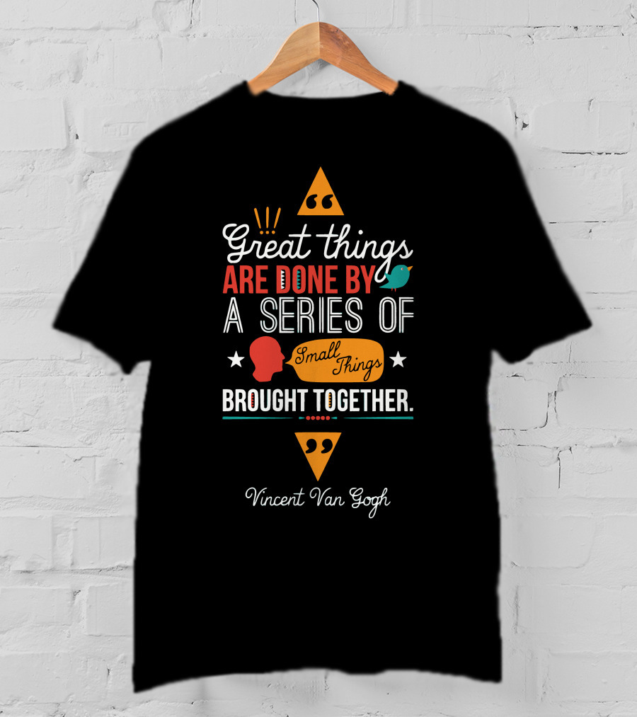 Great Things Are Done By A Series Of Small Things Brought Together Vincent Van Gogh T-Shirt