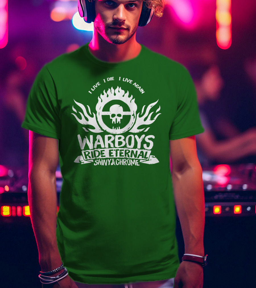 Warboys Ride Eternal I Live I Die I Live Again Shiny And Chrome T-Shirt