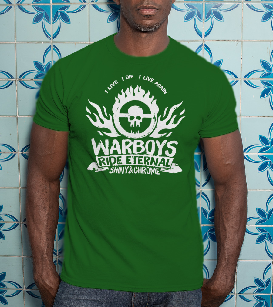 Warboys Ride Eternal I Live I Die I Live Again Shiny And Chrome T-Shirt
