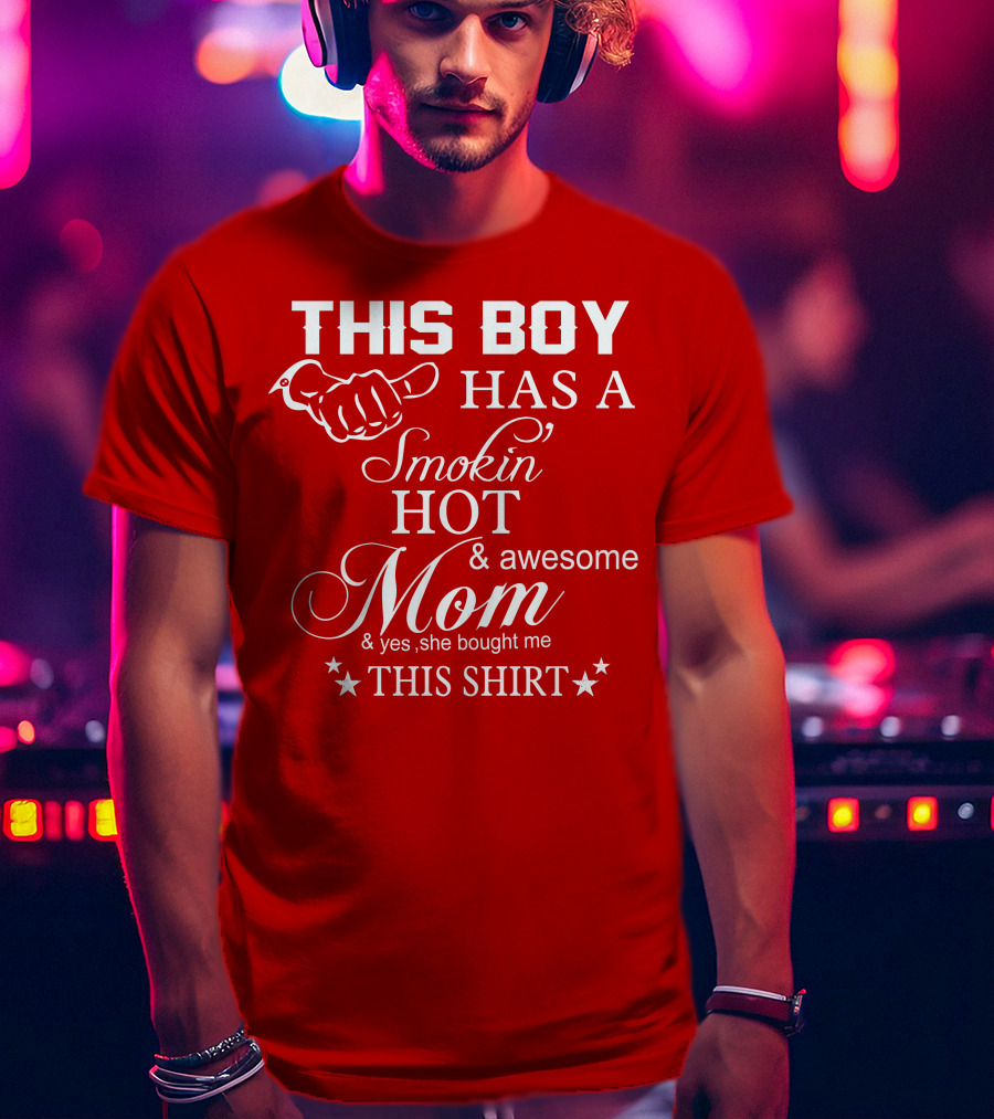 This Boy Has A Smokin' Hot And Awesome Mom T-Shirt