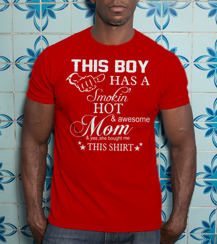This Boy Has A Smokin' Hot And Awesome Mom T-Shirt