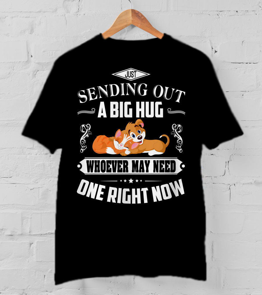 Just Sending Out A Big Hug For Whoever May Need One Right Now Cute Dog Love T-Shirt