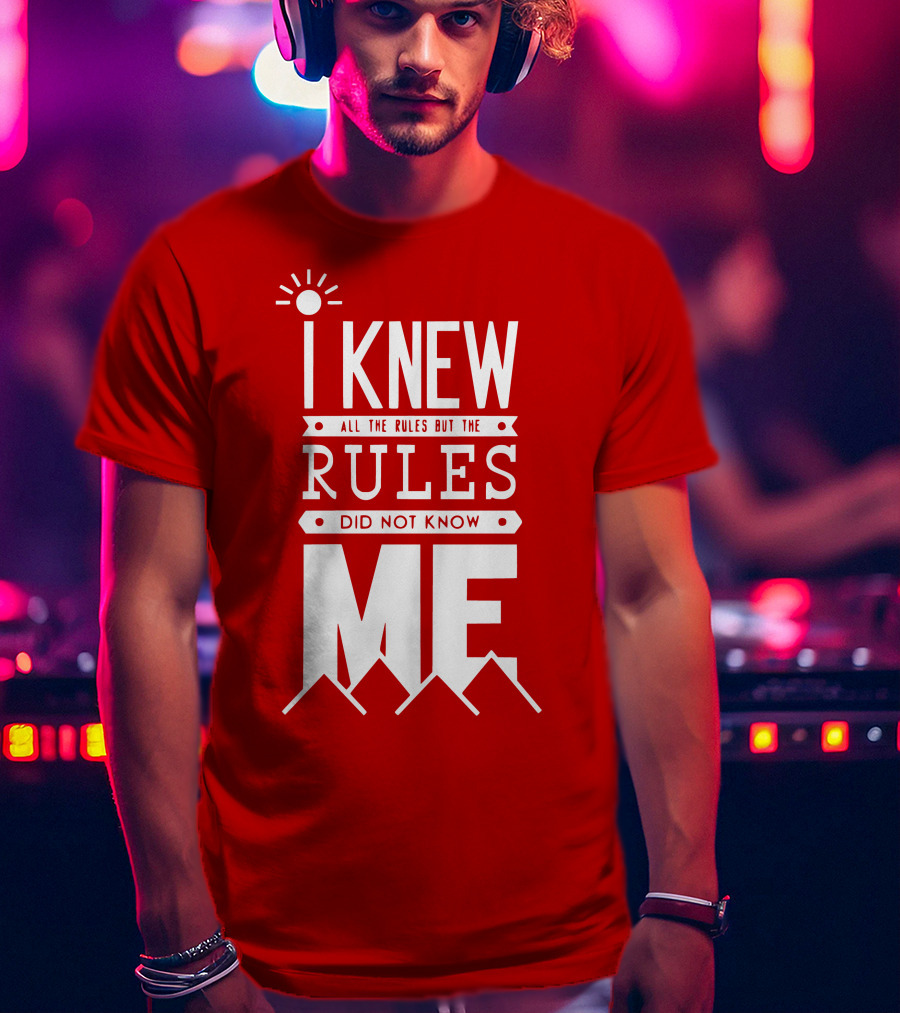 I Knew All The Rules But The Rules Did Not Know Me T-Shirt