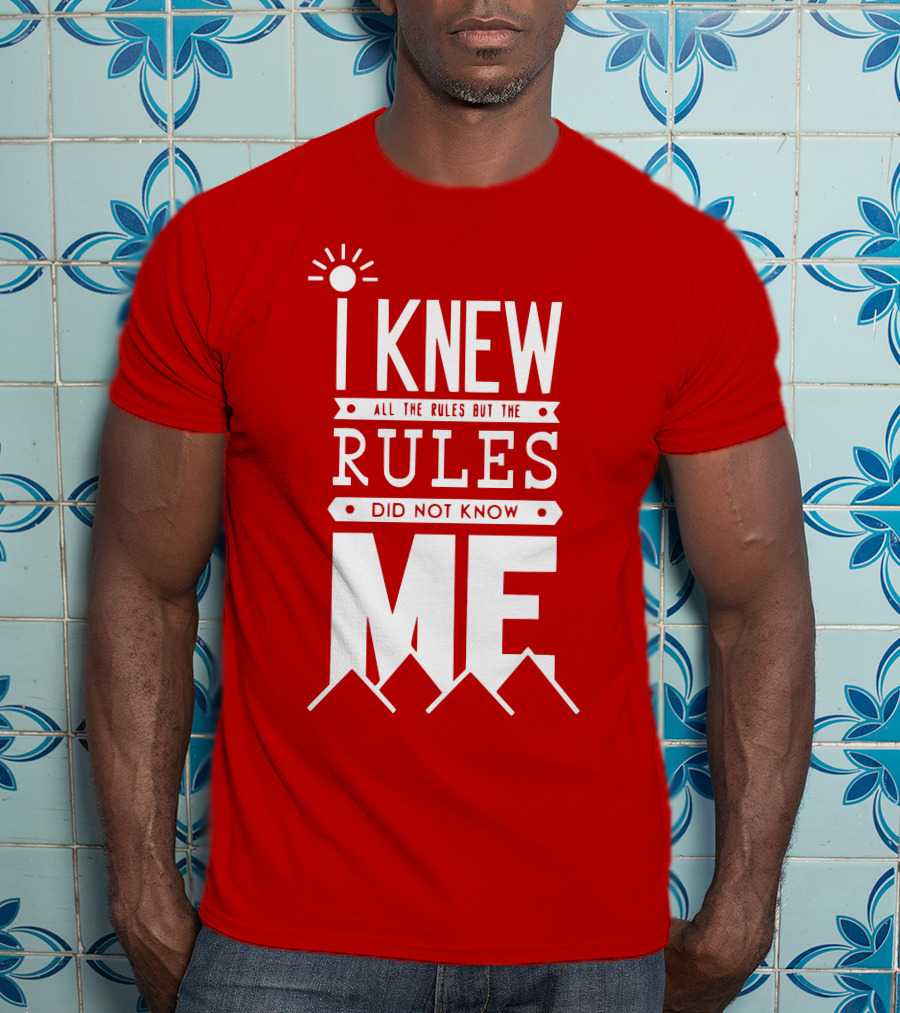 I Knew All The Rules But The Rules Did Not Know Me T-Shirt
