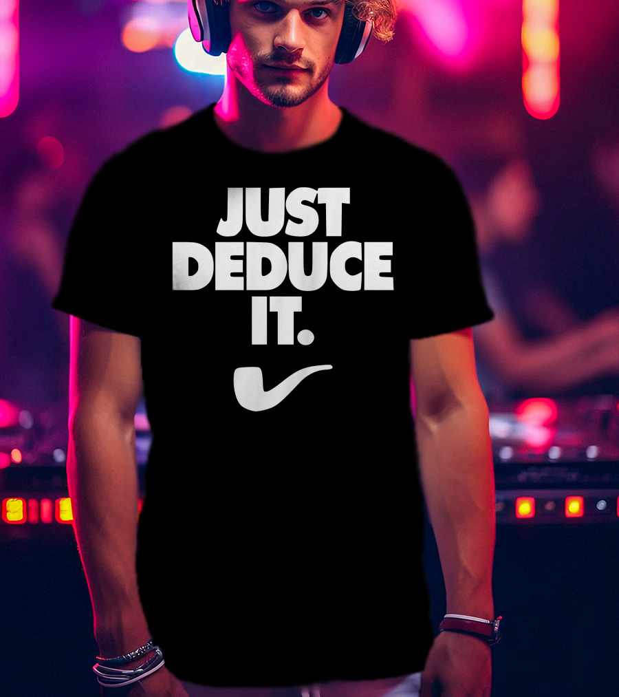 Just Deduce It Sherlock Holmes Pipe T-Shirt