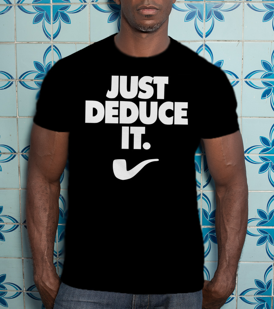 Just Deduce It Sherlock Holmes Pipe T-Shirt