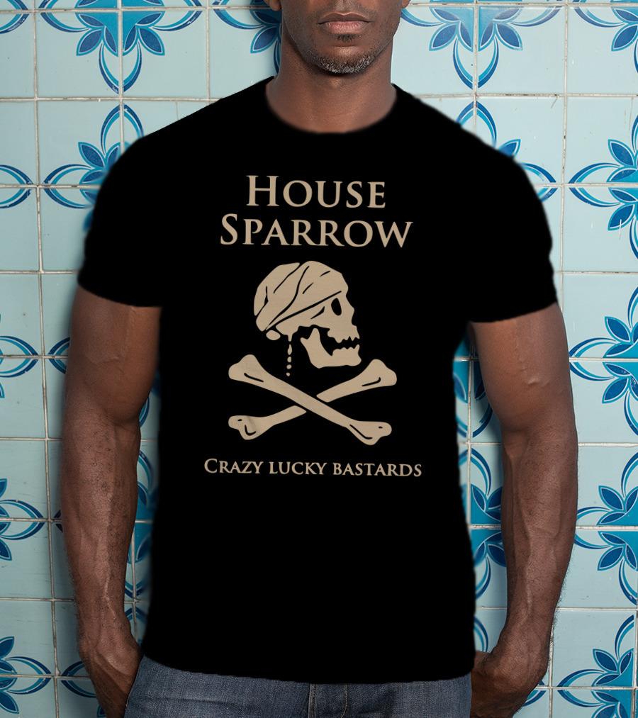 House Sparrow Crazy Lucky Bastards Skull And Crossbones T-Shirt