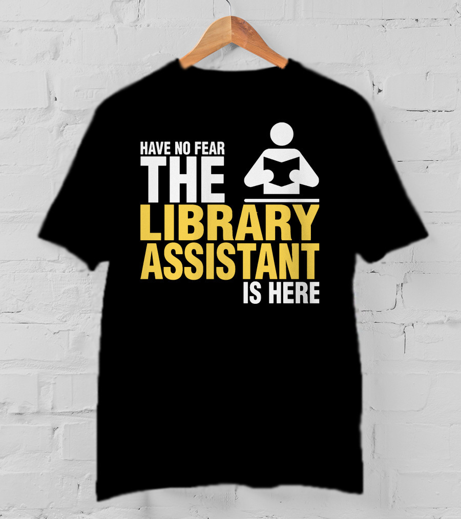 Have No Fear The Library Assistant Is Here Bold Text With Book T-Shirt