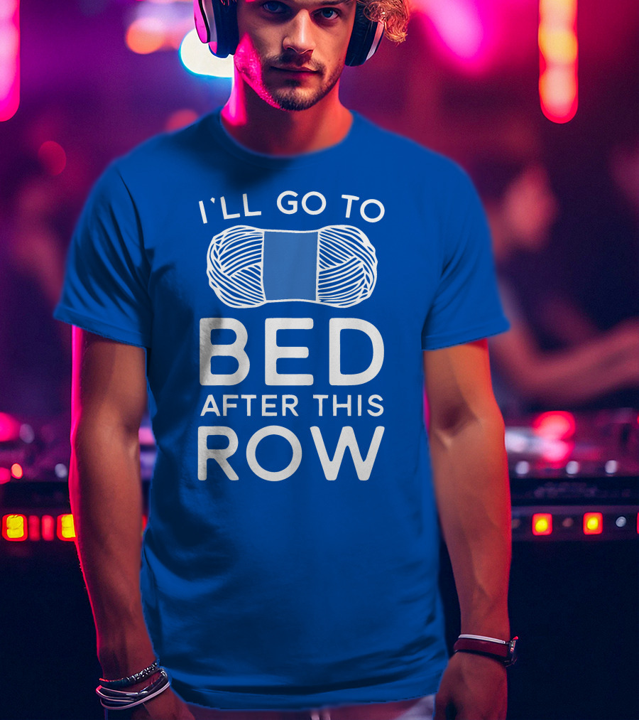 I'll Go To Bed After This Row Yarn T-Shirt