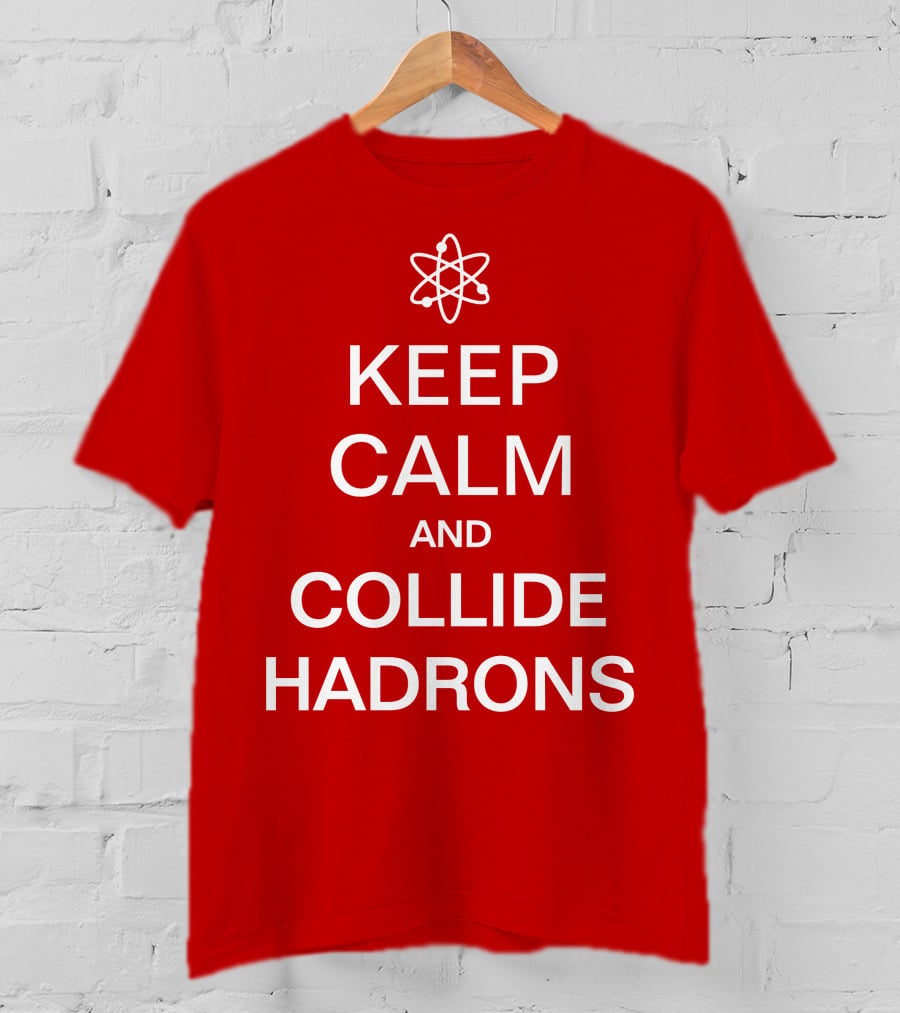 Keep Calm And Collide Hadrons Atom Science T-Shirt