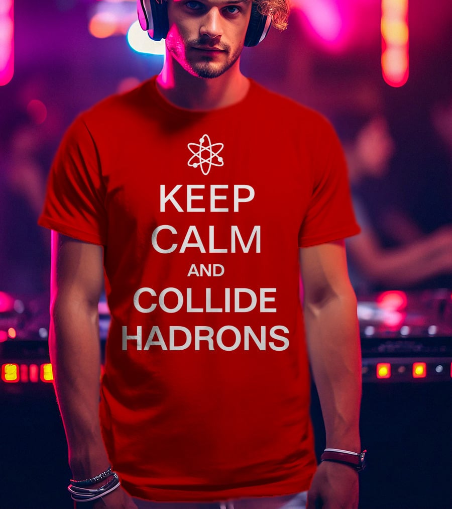 Keep Calm And Collide Hadrons Atom Science T-Shirt