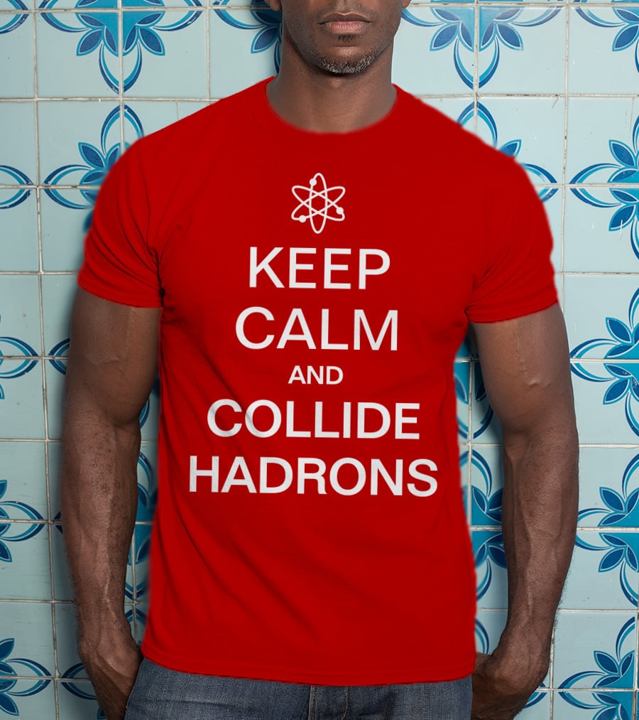 Keep Calm And Collide Hadrons Atom Science T-Shirt