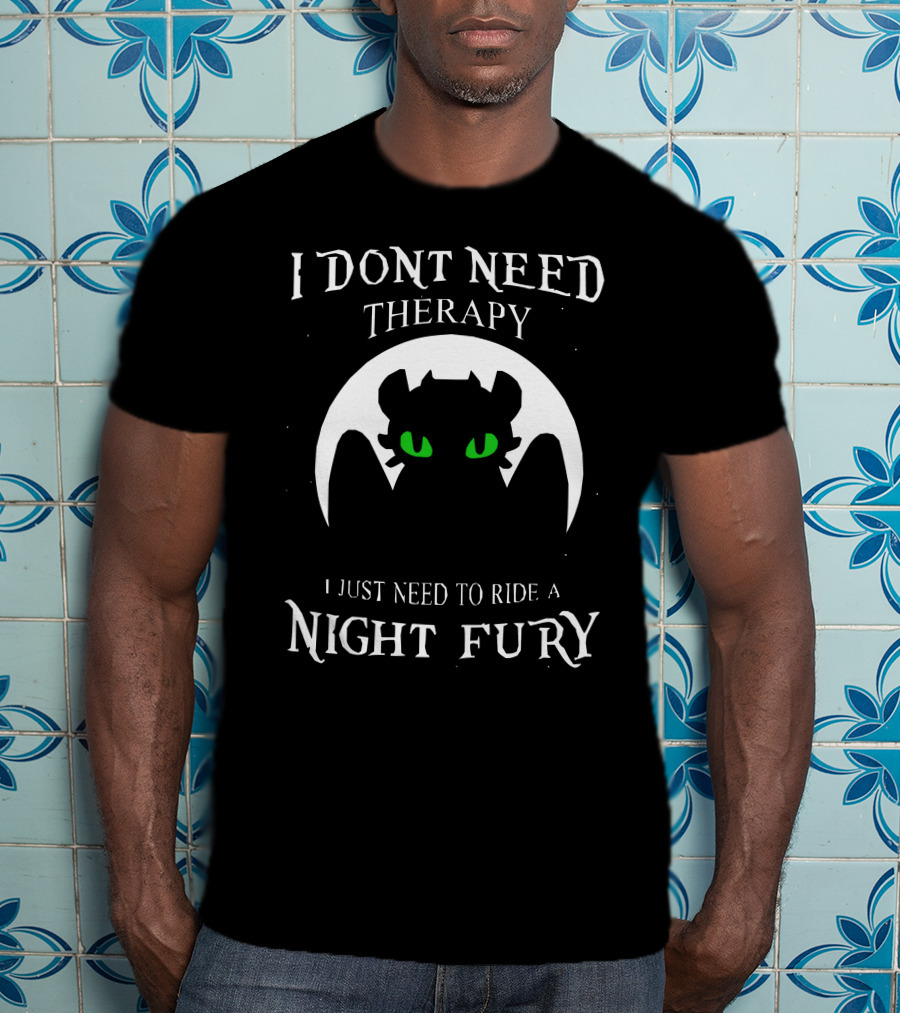 I Don't Need Therapy I Just Need To Ride A Night Fury T-Shirt