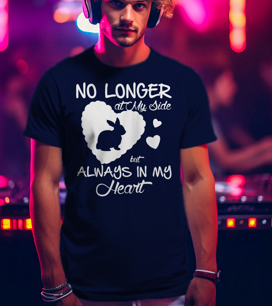 No Longer At My Side But Always In My Heart Rabbit Lover T-Shirt