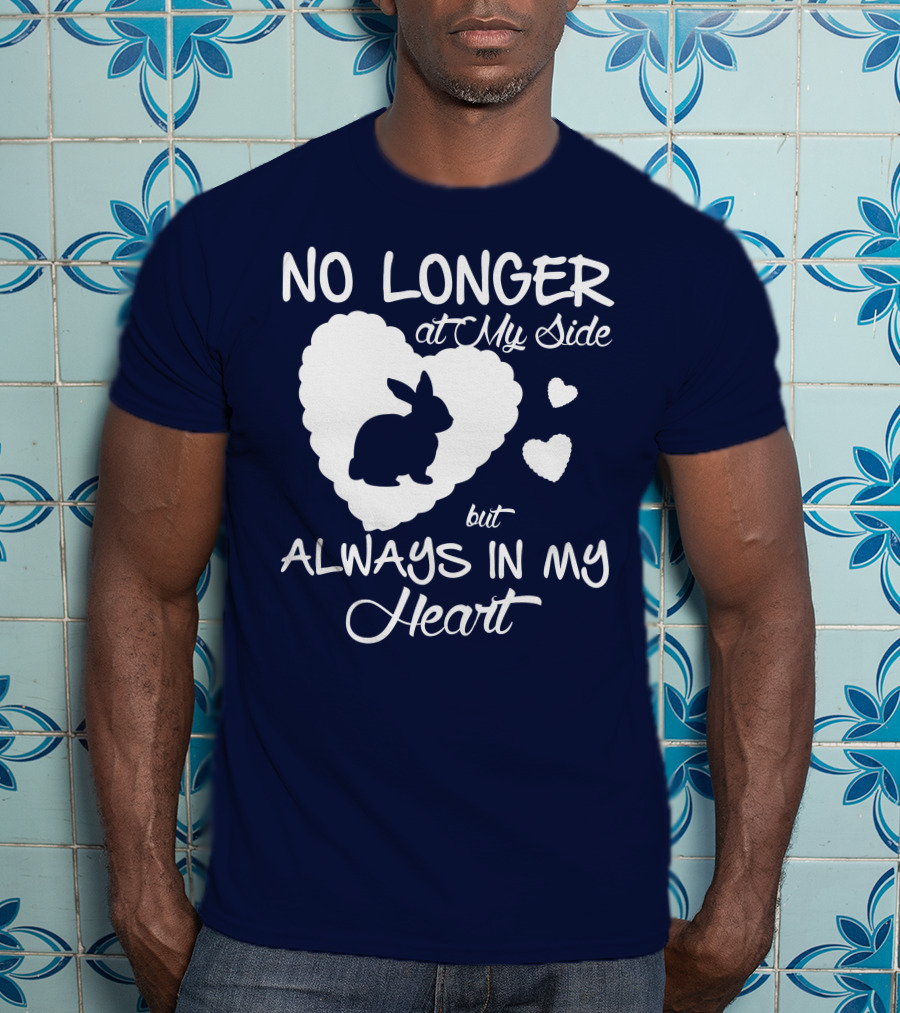 No Longer At My Side But Always In My Heart Rabbit Lover T-Shirt