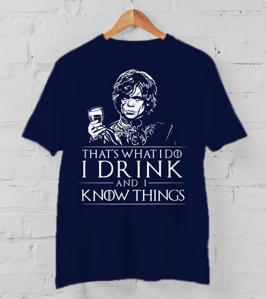 That's What I Do I Drink And I Know Things Game Of Thrones T-Shirt