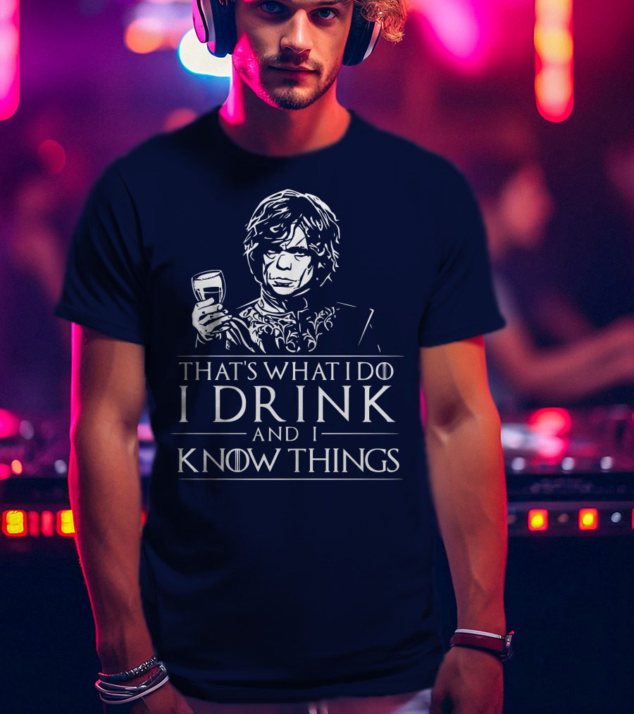 That's What I Do I Drink And I Know Things Game Of Thrones T-Shirt