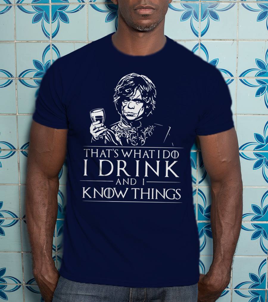 That's What I Do I Drink And I Know Things Game Of Thrones T-Shirt