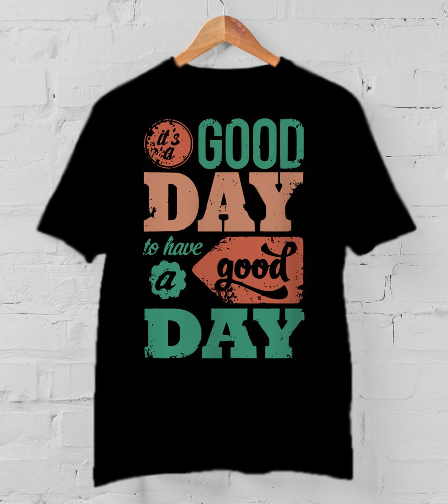 It's A Good Day To Have A Good Day T-Shirt