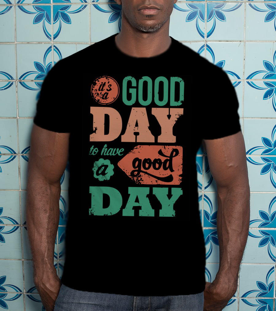 It's A Good Day To Have A Good Day T-Shirt