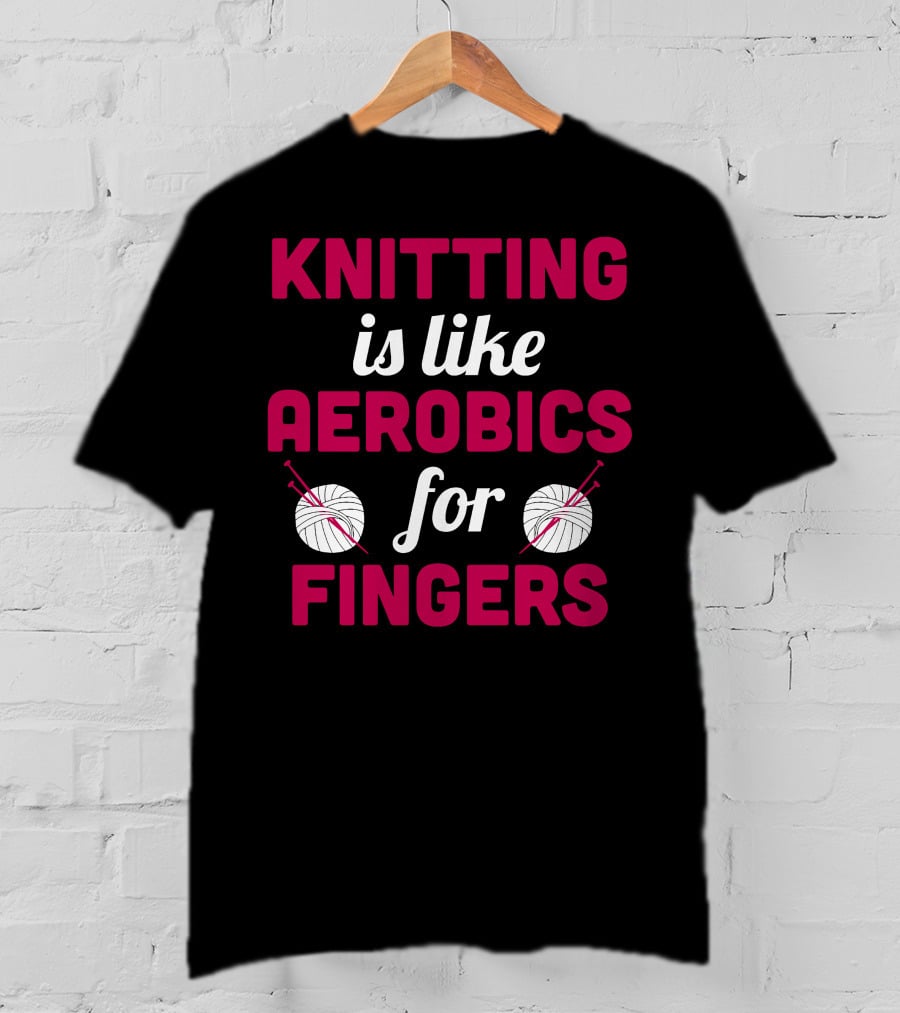 Knitting Is Like Aerobics For Fingers With Yarn And Needles T-Shirt