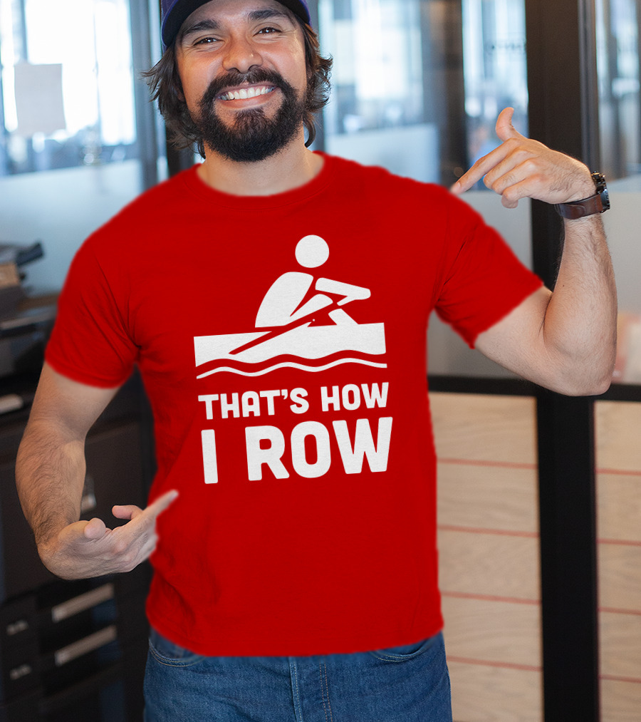 THAT’S HOW I ROW Rowing T-Shirt