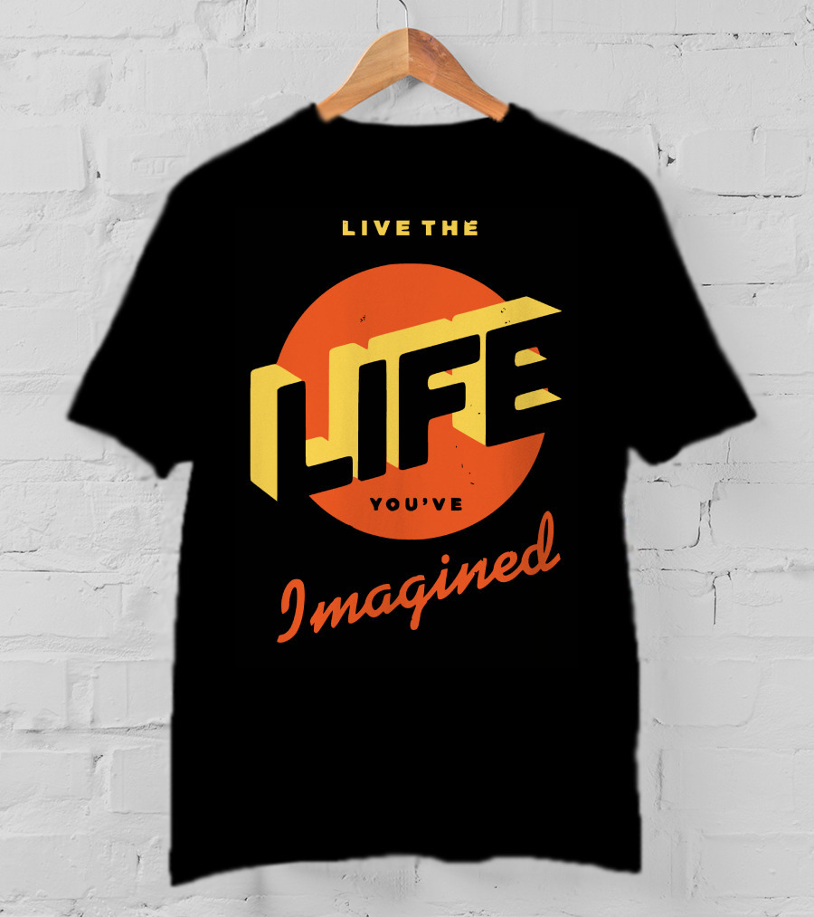 Live The Life You've Imagined T-Shirt