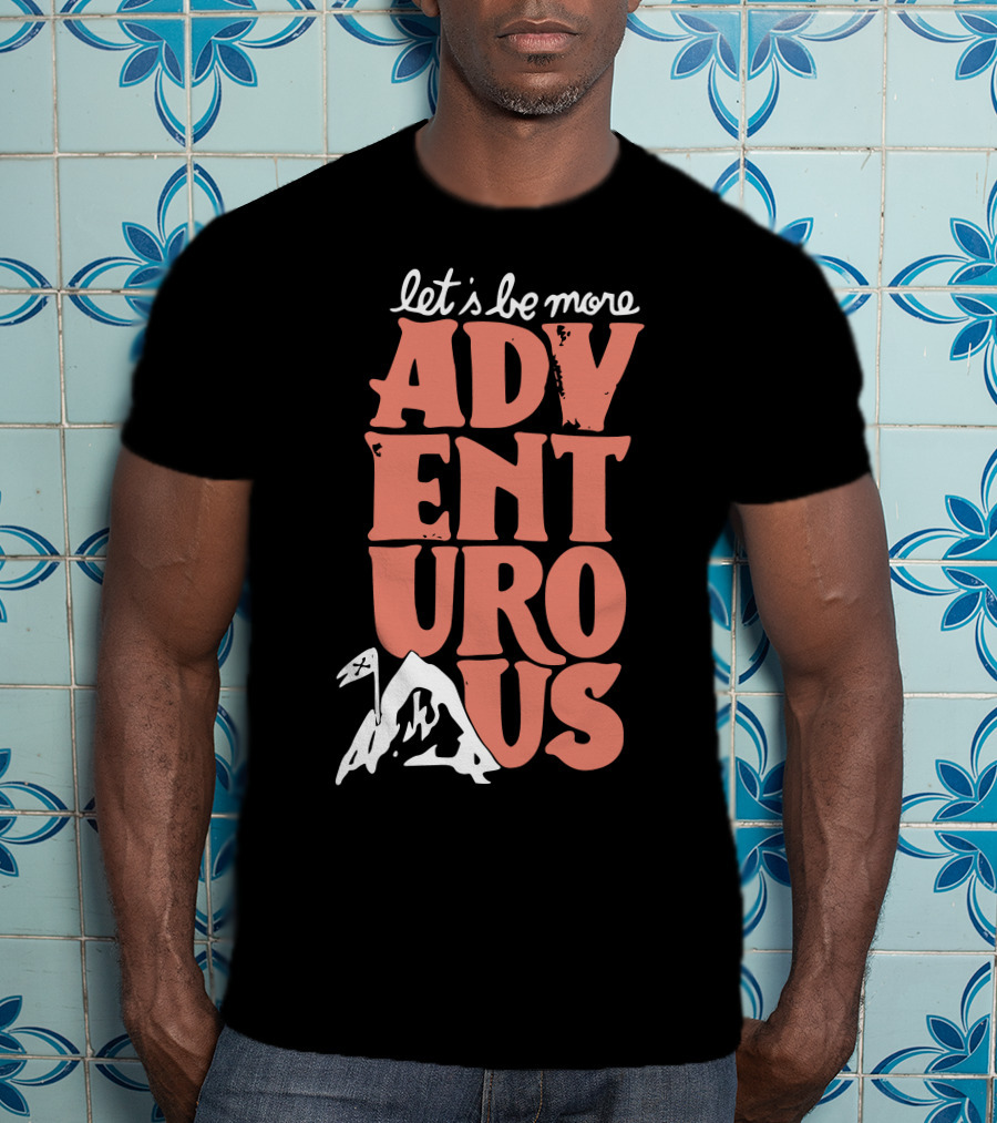 Let's Be More Adventurous Mountain Adventure T-Shirt
