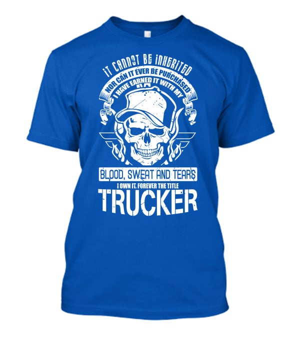 It Cannot Be Inherited Trucker Blood Sweat And Tears T-Shirt