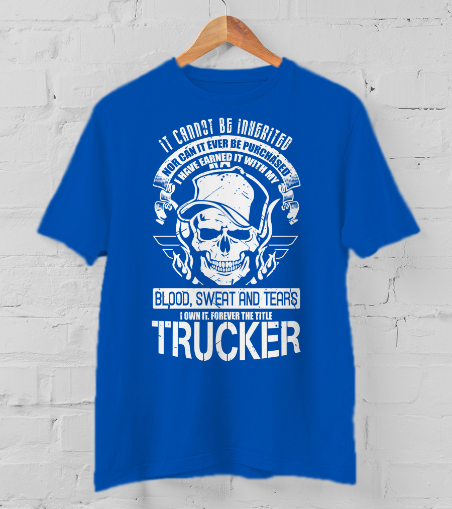 It Cannot Be Inherited Trucker Blood Sweat And Tears T-Shirt