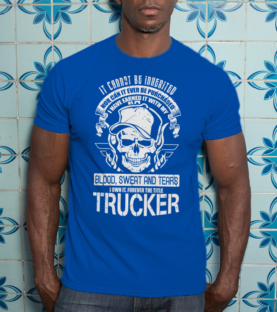 It Cannot Be Inherited Trucker Blood Sweat And Tears T-Shirt