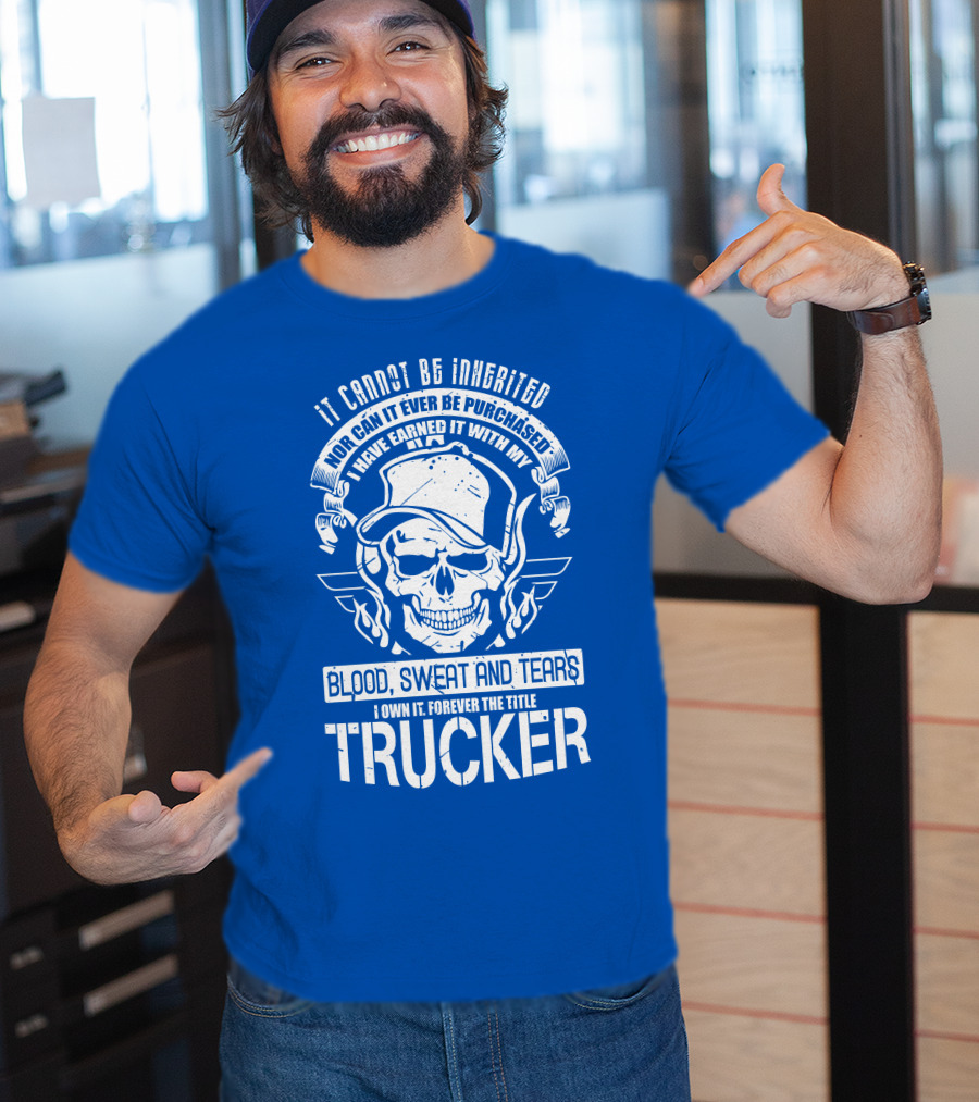 It Cannot Be Inherited Trucker Blood Sweat And Tears T-Shirt