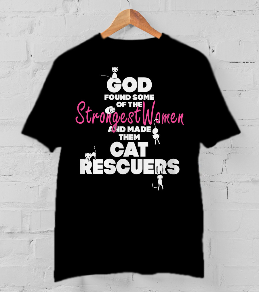 God Found Some Of The Strongest Women And Made Them Cat Rescuers T-Shirt