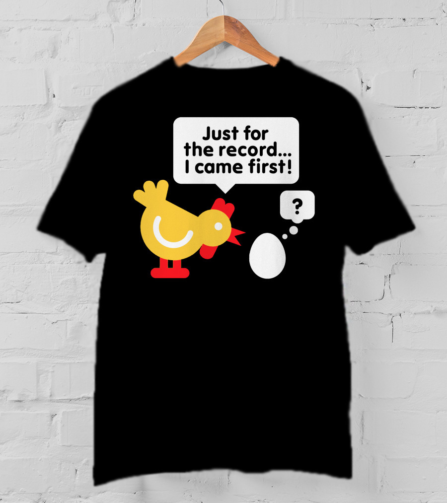 Just For The Record I Came First Chicken And Egg Question Mark T-Shirt
