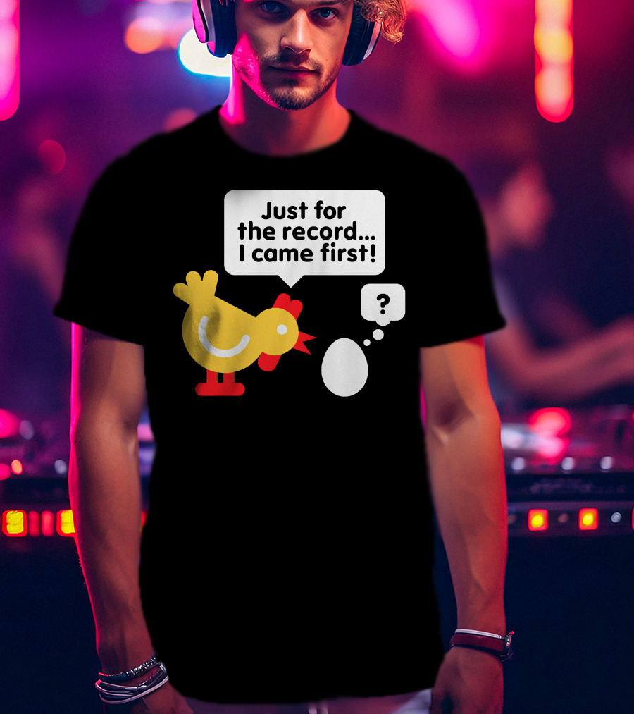 Just For The Record I Came First Chicken And Egg Question Mark T-Shirt