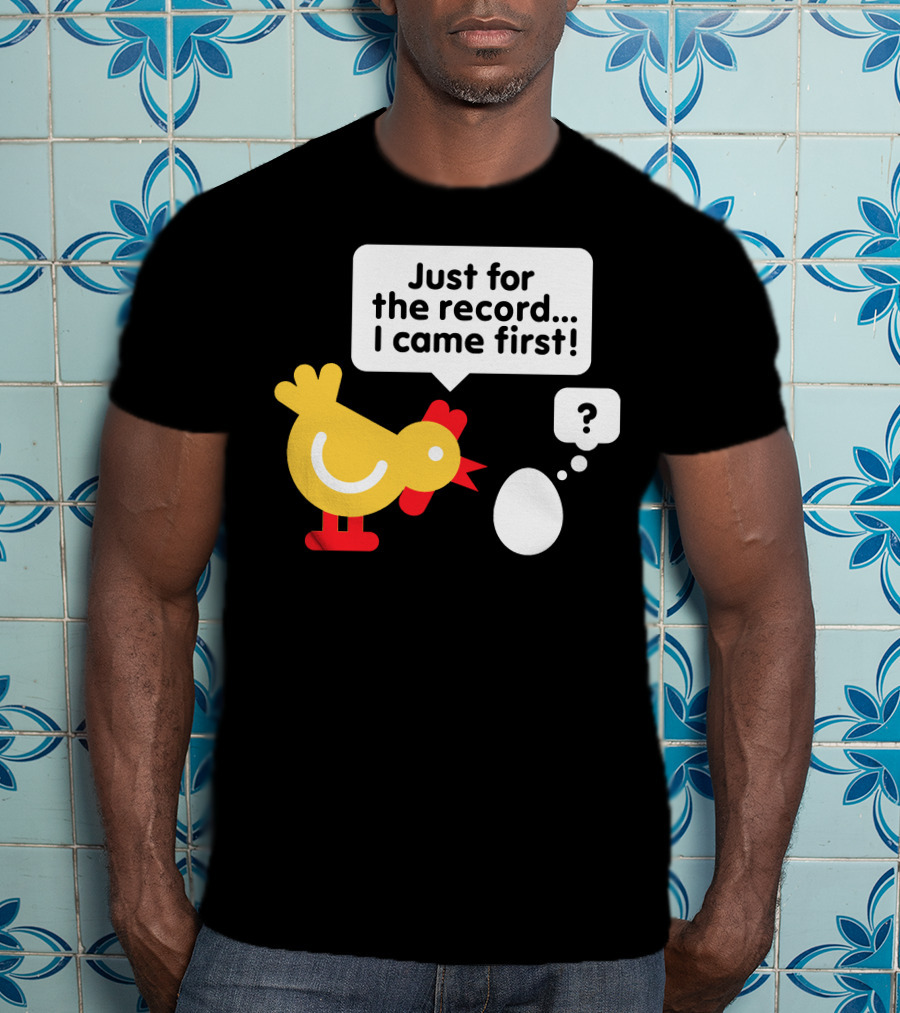 Just For The Record I Came First Chicken And Egg Question Mark T-Shirt