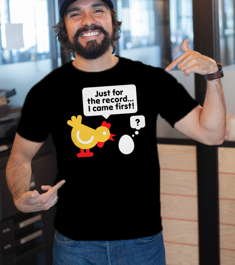 Just For The Record I Came First Chicken And Egg Question Mark T-Shirt