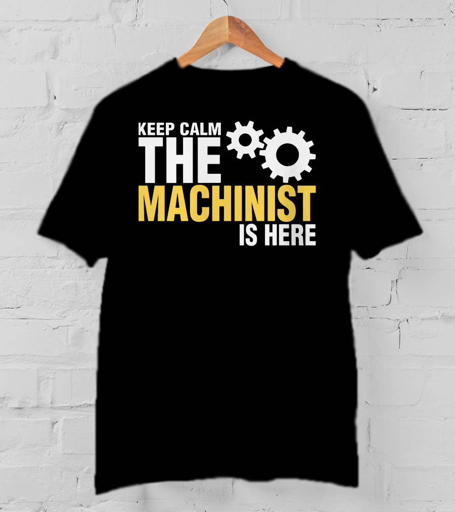 Keep Calm The Machinist Is Here Gears T-Shirt