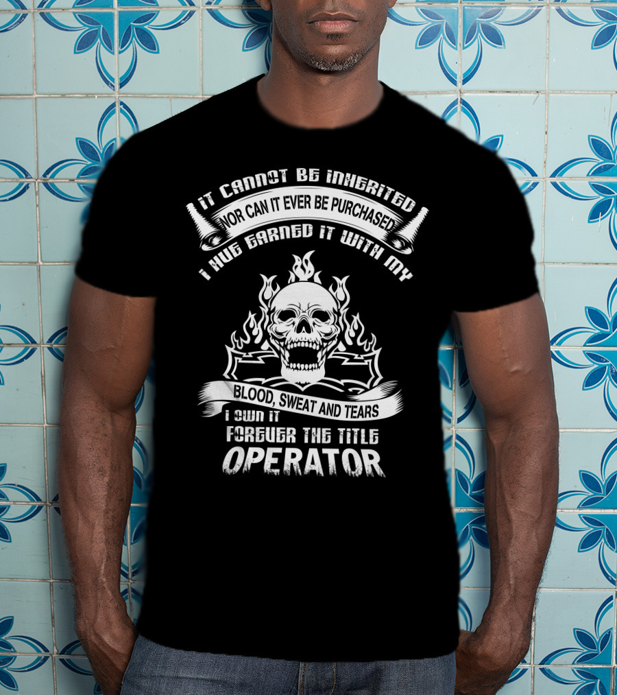 It Cannot Be Inherited Operator Blood Sweat And Tears Skull Flames T-Shirt