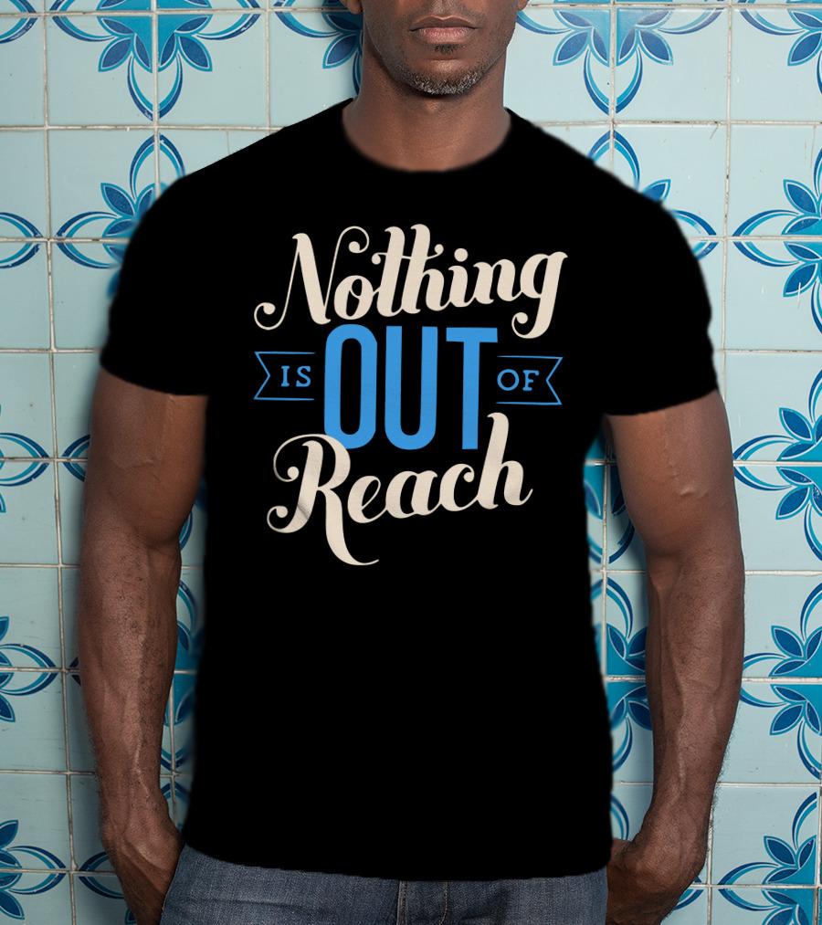Nothing Is Out Of Reach T-Shirt