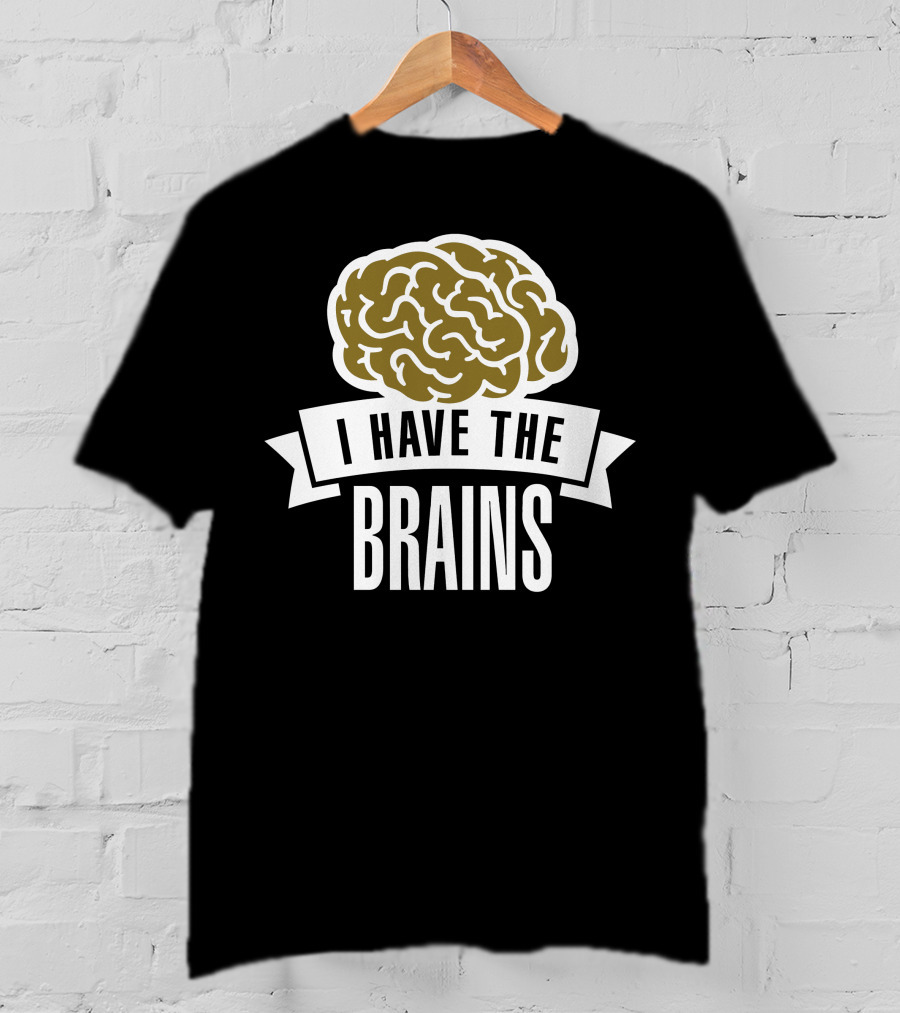 I Have The Brains Bold Brain T-Shirt