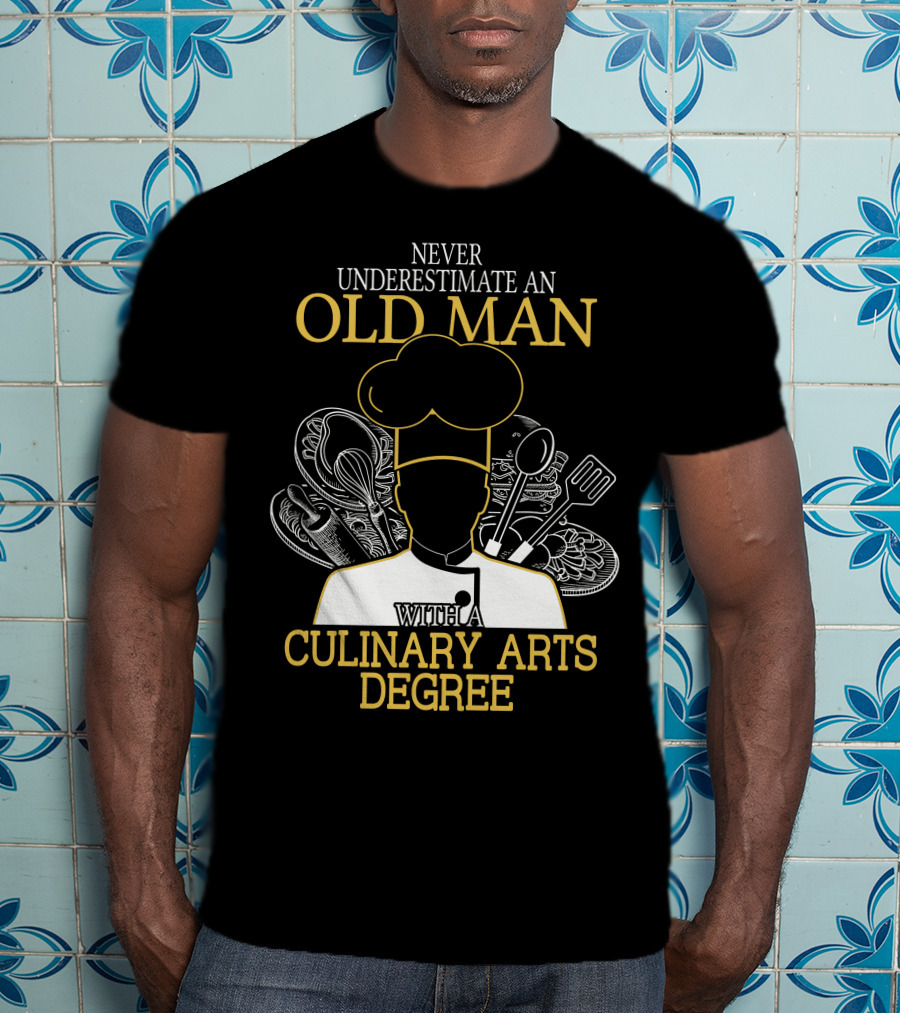 Never Underestimate An Old Man With A Culinary Arts Degree Chef Hat And Cooking Utensils T-Shirt