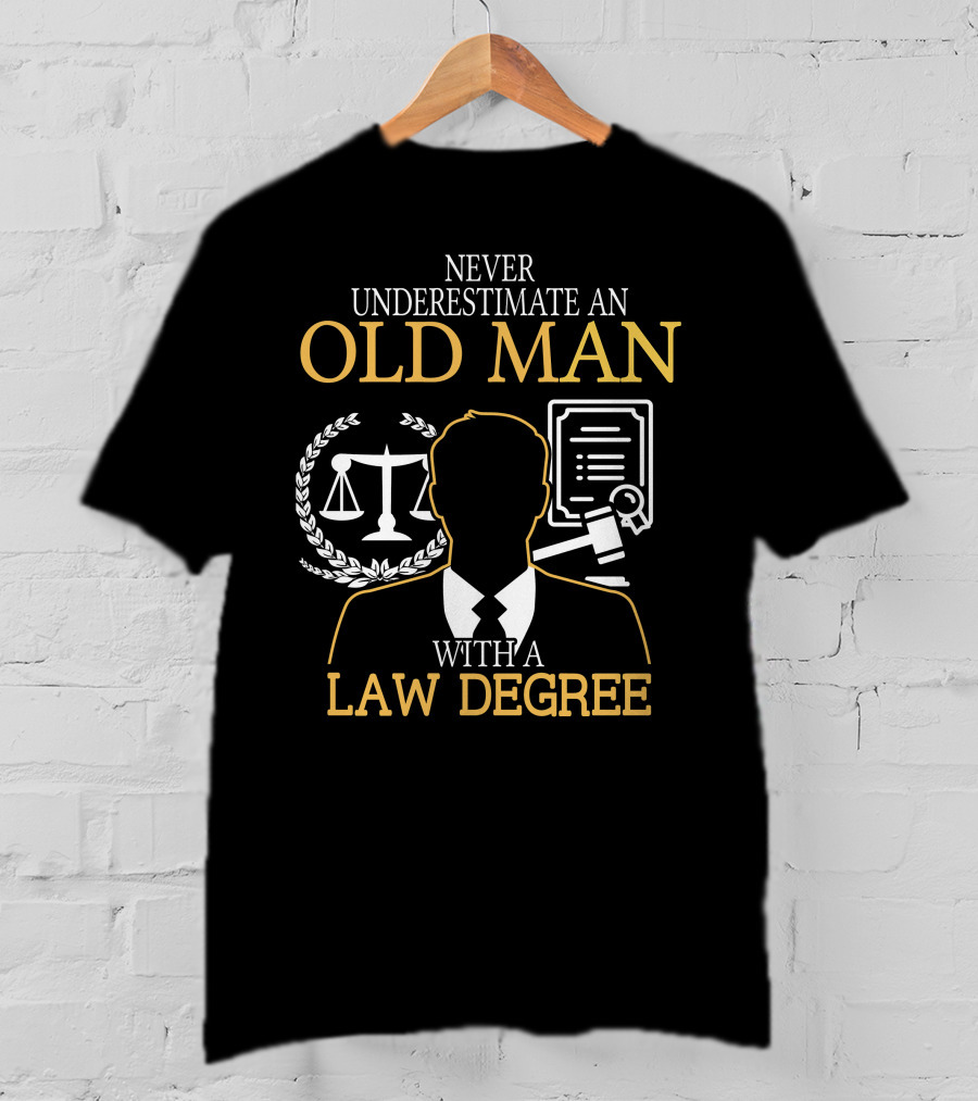 Never Underestimate An Old Man With A Law Degree Scales Gavel Certificate T-Shirt