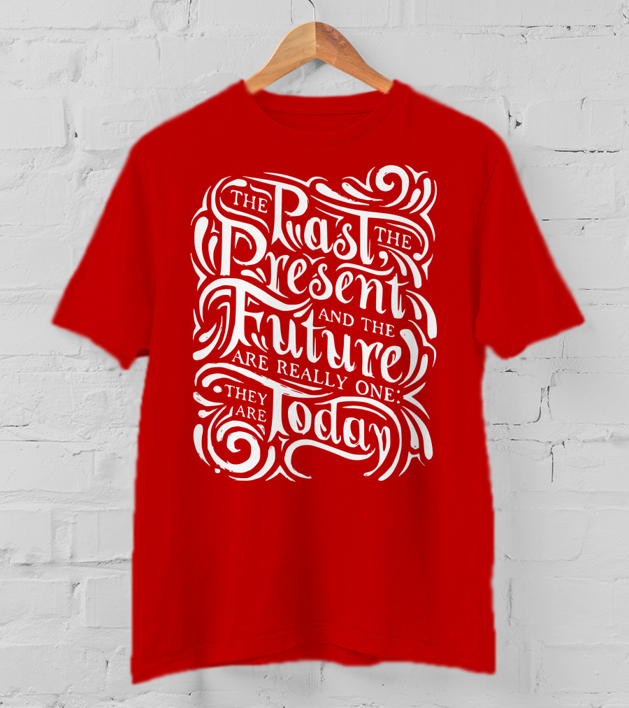 The Past The Present And The Future Are Really One They Are Today T-Shirt