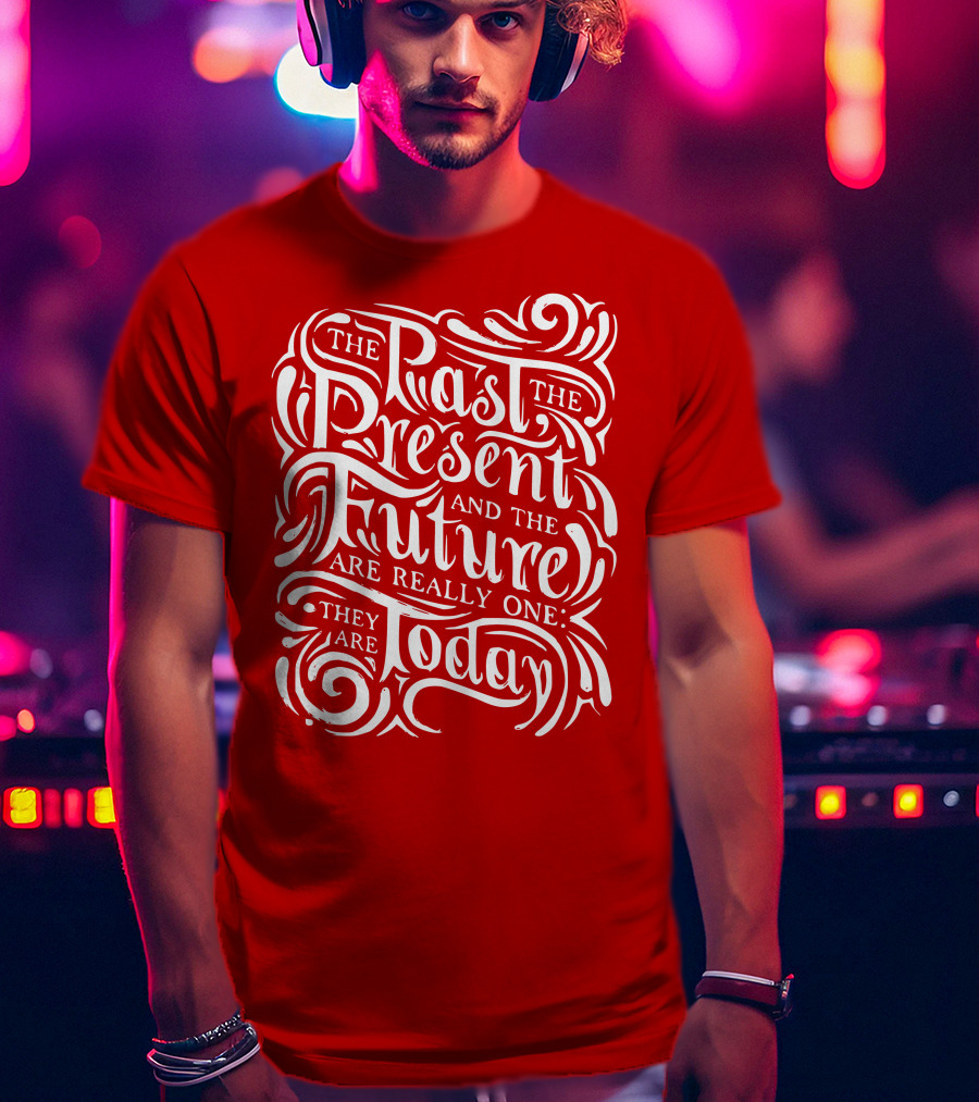 The Past The Present And The Future Are Really One They Are Today T-Shirt