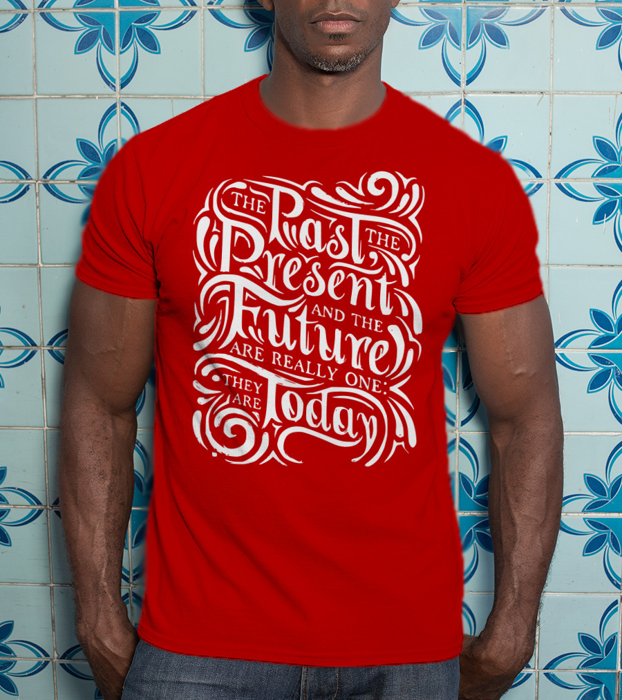 The Past The Present And The Future Are Really One They Are Today T-Shirt