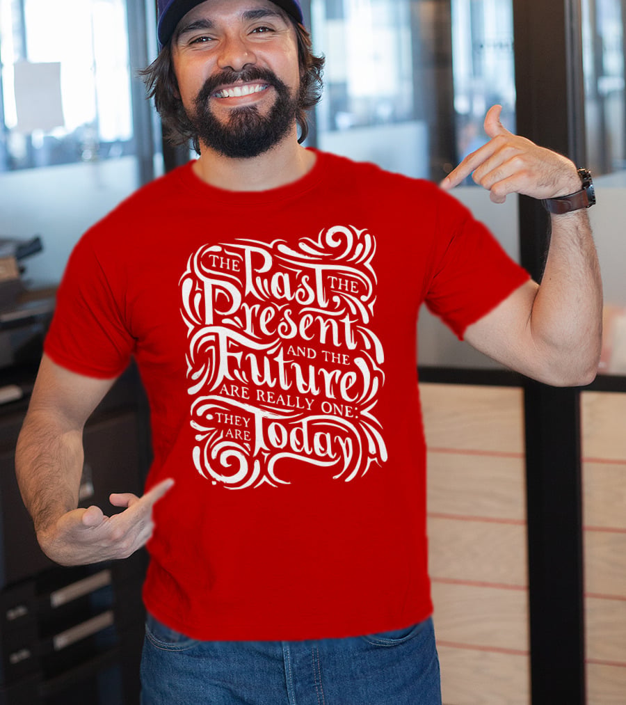 The Past The Present And The Future Are Really One They Are Today T-Shirt