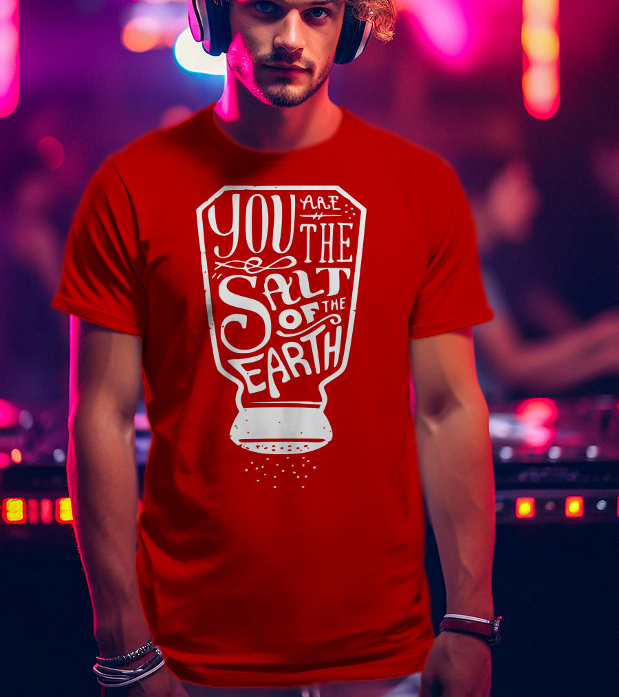You Are The Salt Of The Earth T-Shirt