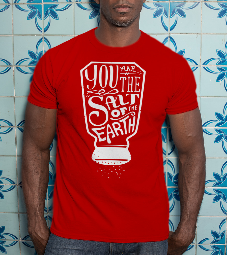 You Are The Salt Of The Earth T-Shirt