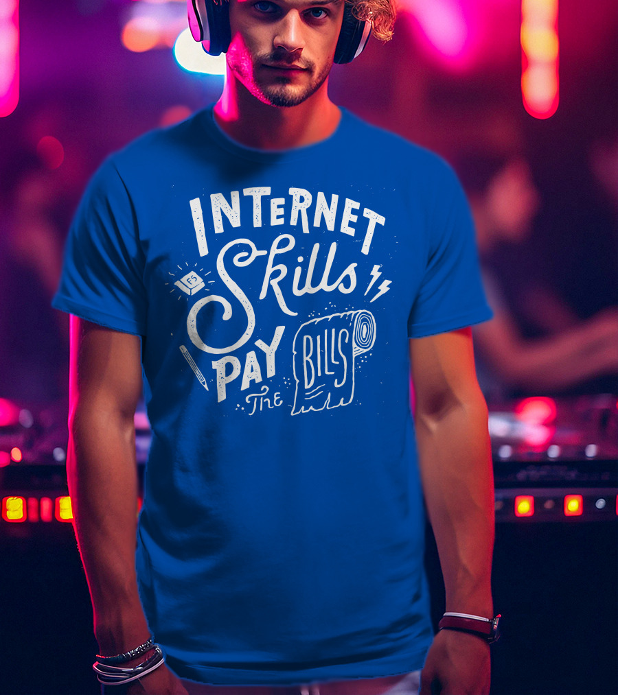 Internet Skills Pay The Bills T-Shirt
